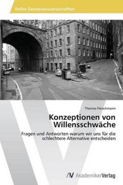 Cover for Thomas Fleischmann · Konzeptionen Von Willensschwäche: Fragen Und Antworten Warum Wir Uns Für Die  Schlechtere Alternative Entscheiden (Paperback Book) [German edition] (2013)