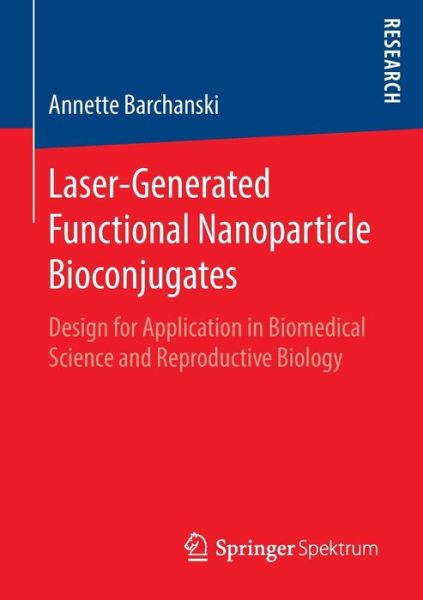 Annette Barchanski · Laser-Generated Functional Nanoparticle Bioconjugates: Design for Application in Biomedical Science and Reproductive Biology (Taschenbuch) [1st ed. 2016 edition] (2016)