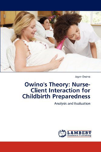 Cover for Joyce Owino · Owino's Theory: Nurse-client Interaction for Childbirth Preparedness: Analysis and Evaluation (Paperback Book) (2012)