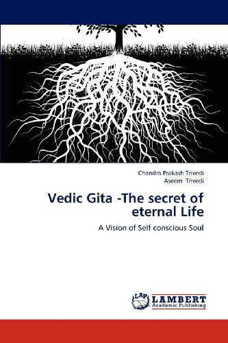 Cover for Aseem Trivedi · Vedic Gita -the Secret of Eternal Life: a Vision of Self Conscious Soul (Taschenbuch) (2012)