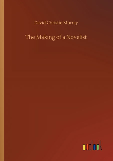 The Making of a Novelist - David Christie Murray - Books - Outlook Verlag - 9783752411140 - August 5, 2020