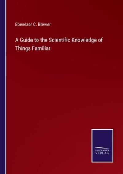 Cover for Ebenezer C Brewer · A Guide to the Scientific Knowledge of Things Familiar (Taschenbuch) (2022)