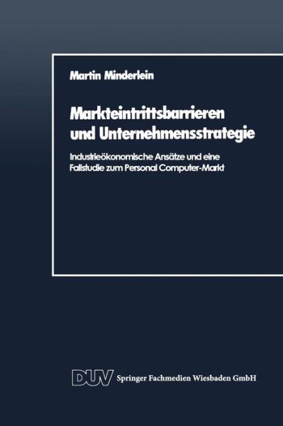 Markteintrittsbarrieren Und Unternehmensstrategie: Industrieoekonomische Ansatze Und Eine Fallstudie Zum Personal Computer-Markt - Martin Minderlein - Books - Deutscher Universitatsverlag - 9783824400140 - 1989