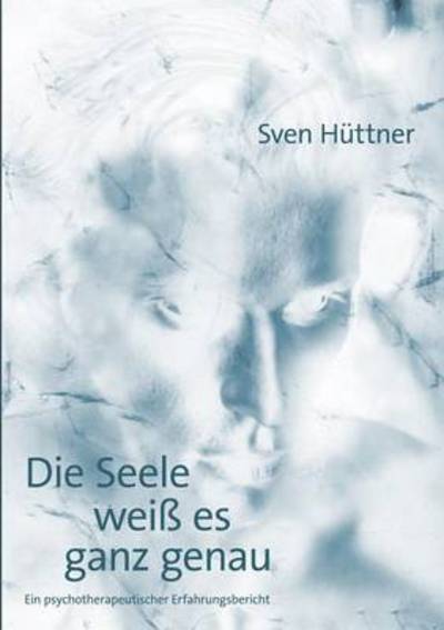 Cover for Sven Huttner · Die Seele weiss es ganz genau: Ein psychotherapeutischer Erfahrungsbericht (Paperback Book) [German edition] (2003)