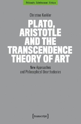 Cover for Kunkler, Christine (&lt;p&gt;Christine Stefanie Kunkler, Universitat Potsdam, Deutschland&lt; / p&gt;) · Plato, Aristotle and the Transcendence Theory of Art: New Approaches and Philosophical Unorthodoxies - Philosophie – Aufklarung – Kritik (Paperback Book) [Auflage - Neueauflage edition] (2025)
