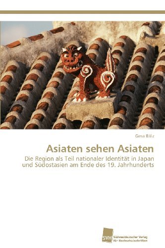 Cover for Gesa Bälz · Asiaten Sehen Asiaten: Die Region Als Teil Nationaler Identität in Japan Und Südostasien Am Ende Des 19. Jahrhunderts (Pocketbok) [German edition] (2012)