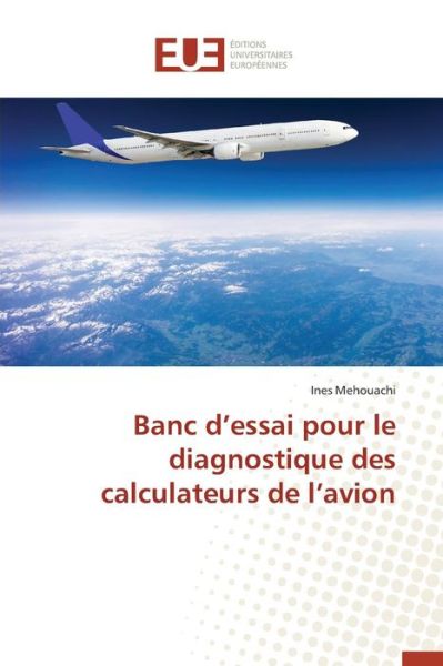 Cover for Mehouachi Ines · Banc D'essai Pour Le Diagnostique Des Calculateurs De L'avion (Paperback Book) (2018)