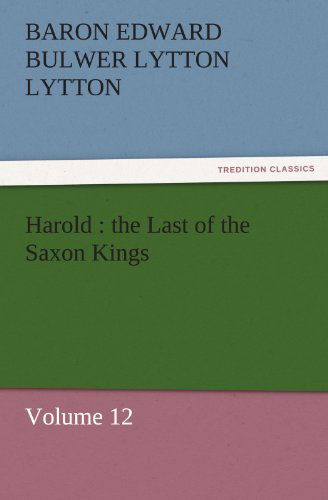 Cover for Baron Edward Bulwer Lytton Lytton · Harold : the Last of the Saxon Kings: Volume 12 (Tredition Classics) (Paperback Book) (2011)