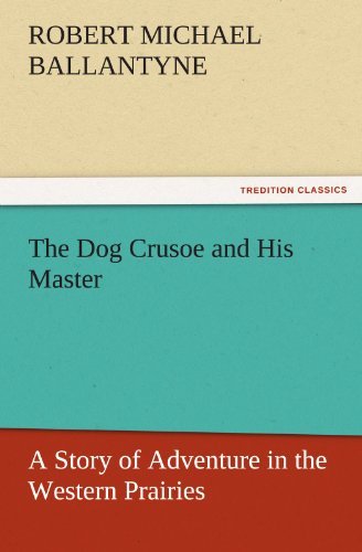 Cover for Robert Michael Ballantyne · The Dog Crusoe and His Master: a Story of Adventure in the Western Prairies (Tredition Classics) (Paperback Book) (2011)