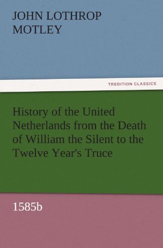 Cover for John Lothrop Motley · History of the United Netherlands from the Death of William the Silent to the Twelve Year's Truce, 1585b (Tredition Classics) (Taschenbuch) (2011)