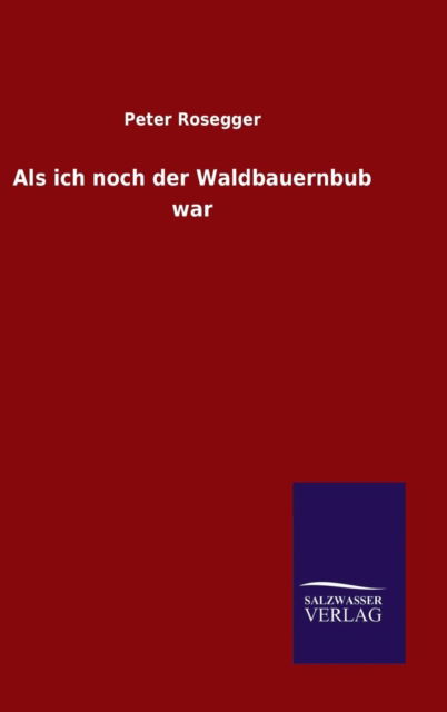 Cover for Peter Rosegger · Als Ich Noch Der Waldbauernbub War (Hardcover Book) (2015)