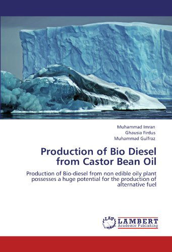 Production of Bio Diesel from Castor Bean Oil: Production of Bio-diesel from Non Edible Oily Plant Possesses a Huge Potential for the Production of Alternative Fuel - Muhammad Gulfraz - Bøger - LAP LAMBERT Academic Publishing - 9783846516140 - September 28, 2011