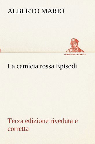 Cover for Alberto Mario · La Camicia Rossa Episodi - Terza Edizione Riveduta E Corretta (Tredition Classics) (Italian Edition) (Paperback Book) [Italian edition] (2012)