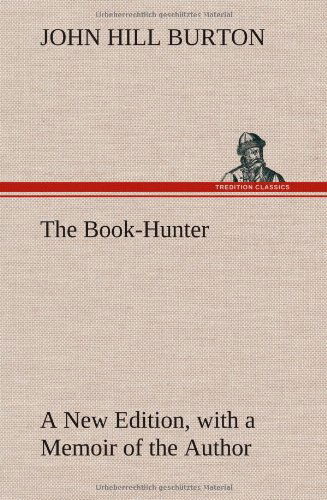 The Book-hunter a New Edition, with a Memoir of the Author - John Hill Burton - Books - TREDITION CLASSICS - 9783849164140 - December 12, 2012