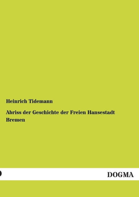 Abriss der Geschichte der Freien Hansestadt Bremen - Heinrich Tidemann - Książki - Dogma - 9783954541140 - 27 września 2012