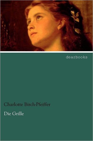 Die Grille - Charlotte Birch-pfeiffer - Bücher - dearbooks - 9783954554140 - 31. Juli 2012