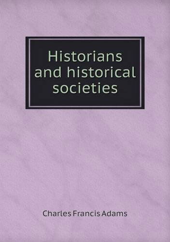 Cover for Charles Francis Adams · Historians and Historical Societies (Paperback Book) (2013)