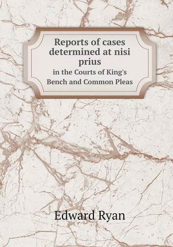 Cover for Edward Ryan · Reports of Cases Determined at Nisi Prius in the Courts of King's Bench and Common Pleas (Paperback Book) (2013)