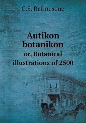 Cover for C S Rafinesque · Autikon Botanikon Or, Botanical Illustrations of 2500 (Taschenbuch) (2015)