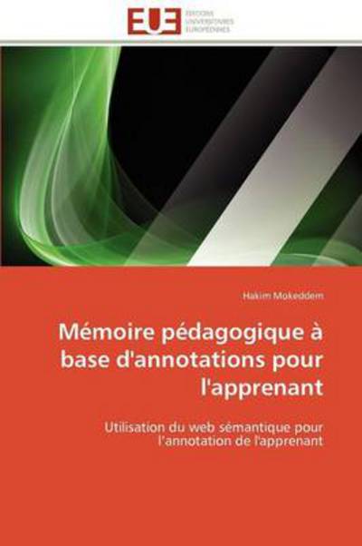 Mémoire Pédagogique À Base D'annotations Pour L'apprenant: Utilisation Du Web Sémantique Pour L'annotation De L'apprenant - Hakim Mokeddem - Boeken - Editions universitaires europeennes - 9786131589140 - 28 februari 2018