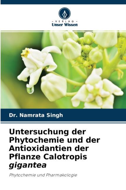 Cover for Dr Namrata Singh · Untersuchung der Phytochemie und der Antioxidantien der Pflanze Calotropis gigantea (Paperback Book) (2021)