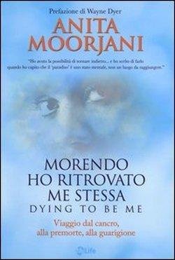 Cover for Anita Moorjani · Morendo Ho Ritrovato Me Stessa. Viaggio Dal Cancro, Alla Premorte, Alla Guarigione (Bog)