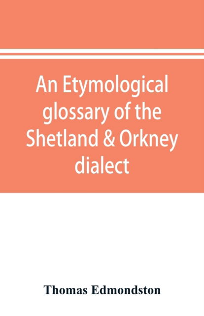 Cover for Thomas Edmondston · An etymological glossary of the Shetland &amp; Orkney dialect: with some derivations of names of places in Shetland (Paperback Book) (2019)