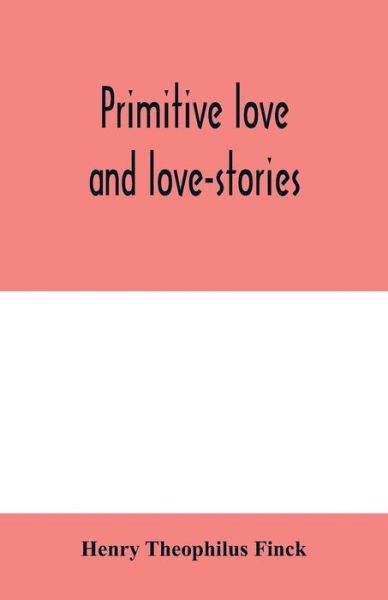 Cover for Henry Theophilus Finck · Primitive love and love-stories (Taschenbuch) (2020)