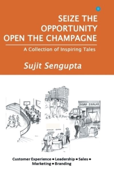 Cover for Sujit SenGupta · Seize the Opportunity, Open the Champagne (Hardcover Book) (2021)