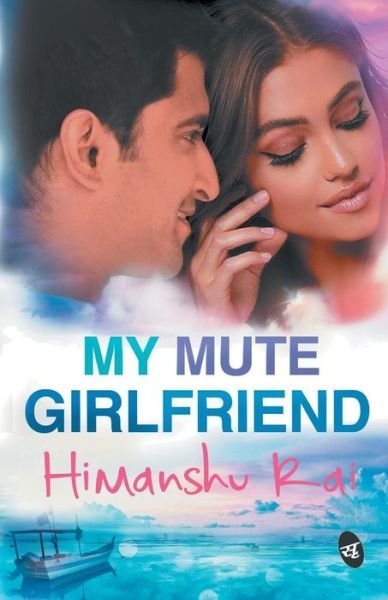 My Mute Girlfriend - Himanshu Rai - Books - Srishti Publishers & Distributors - 9789387022140 - July 9, 1905