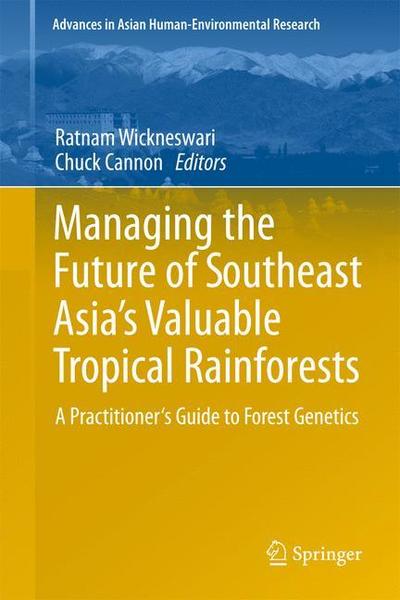 Cover for Ratnam Wickneswari · Managing the Future of Southeast Asia's Valuable Tropical Rainforests: A Practitioner's Guide to Forest Genetics - Advances in Asian Human-Environmental Research (Paperback Book) [2011 edition] (2013)