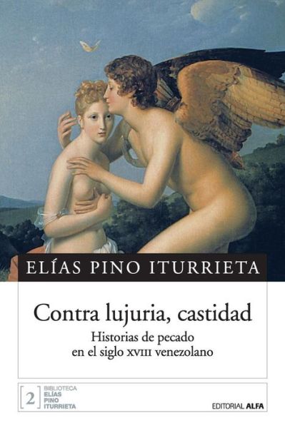 Cover for Elías Pino Iturrieta · Contra lujuria, castidad Historias de pecado en el siglo XVIII venezolano (Paperback Book) (2017)