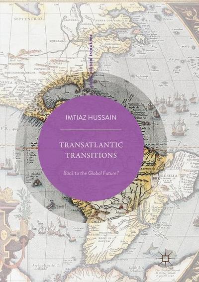 Transatlantic Transitions: Back to the Global Future? - Global Political Transitions - Imtiaz Hussain - Books - Springer Verlag, Singapore - 9789811349140 - February 9, 2019