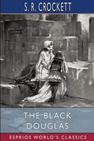 The Black Douglas (Esprios Classics) - S R Crockett - Bücher - Blurb - 9798210595140 - 26. Juni 2024