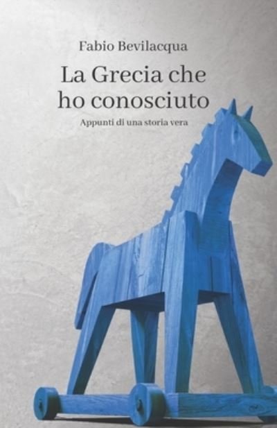 Cover for Fabio Bevilacqua · La Grecia che ho conosciuto: Appunti di una storia vera (Paperback Book) (2021)