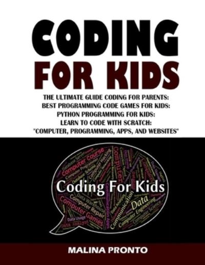 Cover for Malina Pronto · Coding For Kids: The Ultimate Guide Coding For Parents: Best Programming Code Games For Kids: Python Programming For Kids: Learn To Code With Scratch &quot;Computer, Programming, Apps, And Websites&quot; (Taschenbuch) (2021)