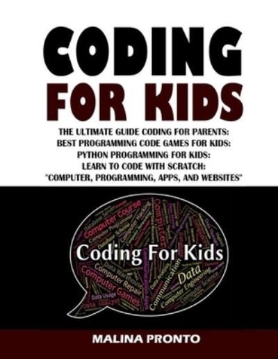 Cover for Malina Pronto · Coding For Kids: The Ultimate Guide Coding For Parents: Best Programming Code Games For Kids: Python Programming For Kids: Learn To Code With Scratch &quot;Computer, Programming, Apps, And Websites&quot; (Paperback Bog) (2021)