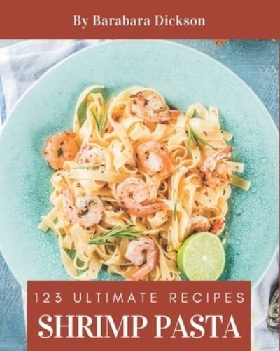 Cover for Barabara Dickson · 123 Ultimate Shrimp Pasta Recipes (Paperback Book) (2020)