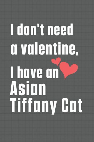 Cover for Bigtime Publications · I don't need a valentine, I have a Asian Tiffany Cat (Pocketbok) (2020)