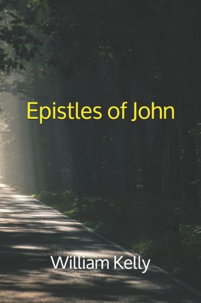 Epistles of John - William Kelly - Books - Independently Published - 9798609566140 - February 5, 2020