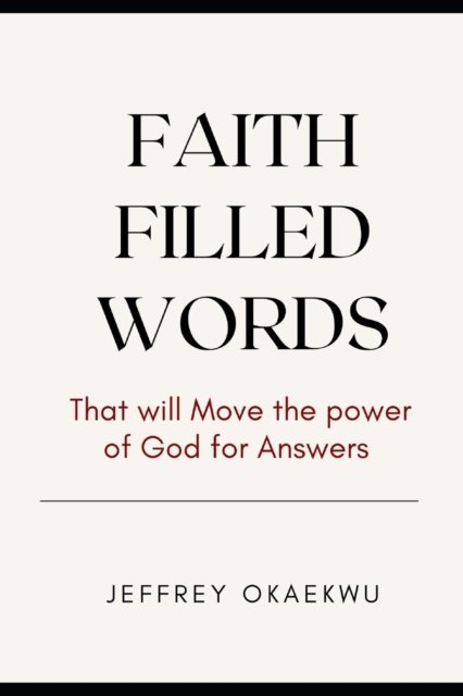 Faith Filled Words: That Will Move the Power of God for Answers - Faith Filled Words - Jeffrey Okaekwu - Kirjat - Independently Published - 9798688929140 - tiistai 22. syyskuuta 2020