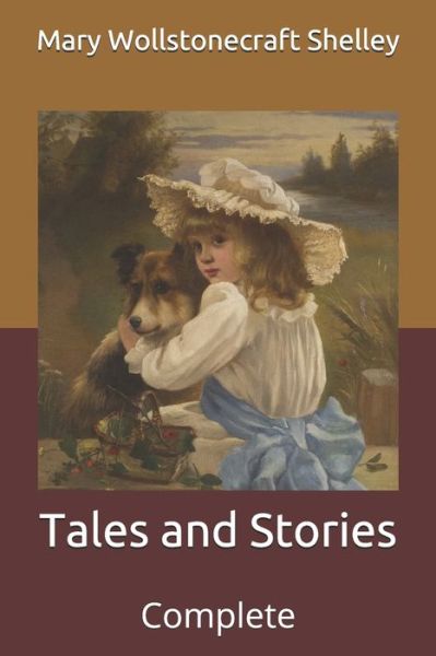 Tales and Stories: Complete - Mary Wollstonecraft Shelley - Books - Independently Published - 9798711522140 - February 21, 2021