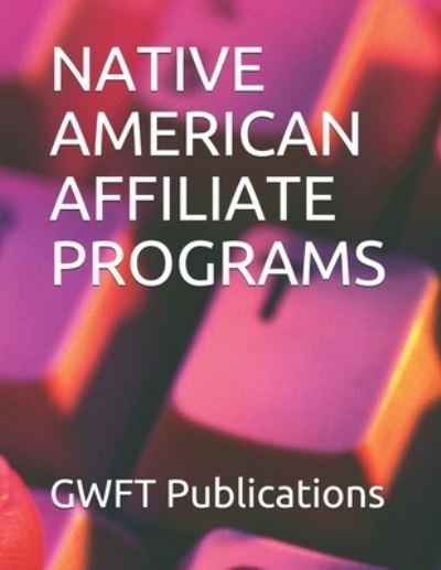 Native American Affiliate Programs - Gwft Publications - Kirjat - Independently Published - 9798720601140 - torstai 11. maaliskuuta 2021