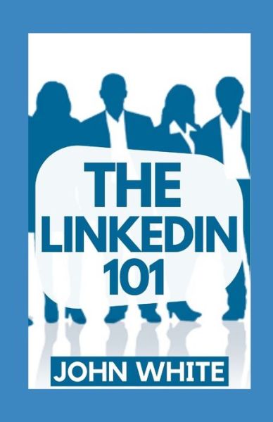 Cover for John White · The Linkedin 101: How To Use LinkedIn For Business, Sales and Marketing! (Paperback Book) (2021)