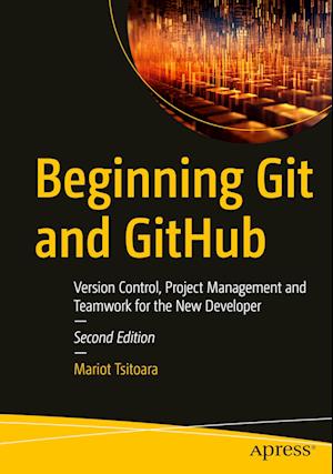 Beginning Git and GitHub: Version Control, Project Management and Teamwork for the New Developer - Mariot Tsitoara - Bøger - Springer-Verlag Berlin and Heidelberg Gm - 9798868802140 - 15. marts 2024