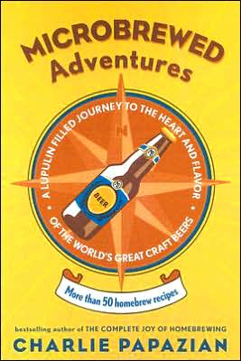 Microbrewed Adventures: A Lupulin Filled Journey To The Heart And FlavorOf The World's Great Craft Beers - Charlie Papazian - Libros - HarperCollins Publishers Inc - 9780060758141 - 1 de noviembre de 2005