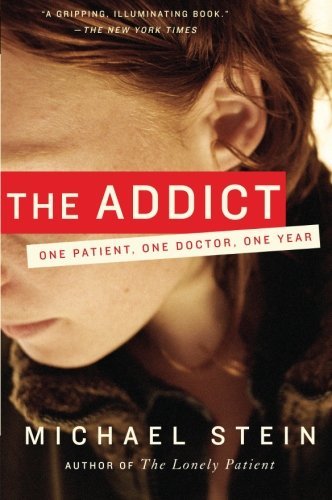 Cover for Michael Stein · The Addict: One Patient, One Doctor, One Year (Paperback Book) [1 Reprint edition] (2018)