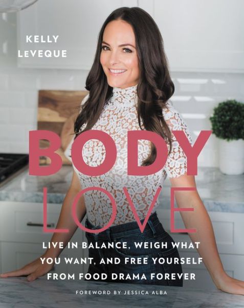 Cover for Kelly LeVeque · Body Love: Live in Balance, Weigh What You Want, and Free Yourself from Food Drama Forever - The Body Love Series (Innbunden bok) (2017)