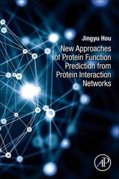 New Approaches of Protein Function Prediction from Protein Interaction Networks - Hou, Jingyu (School of Information Technology, Deakin University, Australia) - Books - Elsevier Science Publishing Co Inc - 9780128098141 - January 11, 2017