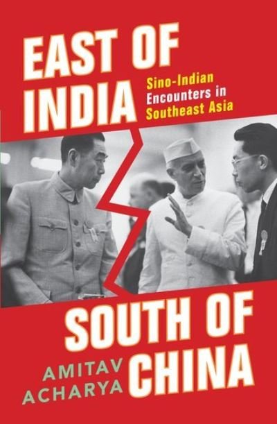 Cover for Acharya, Amitav (Distinguished Professor, Distinguished Professor, School of International Service, American University, Washington, DC, USA.) · East of India, South of China: Sino-Indian Encounters in Southeast Asia (Hardcover Book) (2017)